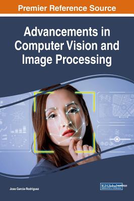 Advancements in Computer Vision and Image Processing - Garcia-Rodriguez, Jose (Editor)