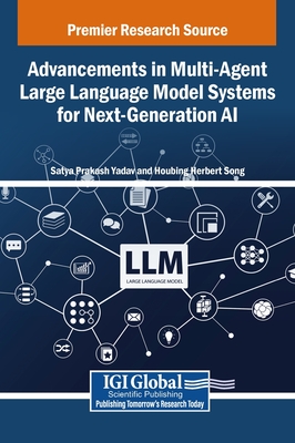 Advancements in Multi-Agent Large Language Model Systems for Next-Generation AI - Yadav, Satya Prakash (Editor), and Song, Houbing Herbert (Editor)