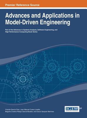 Advances and Applications in Model-Driven Engineering - D�az, Vicente Garc�a (Editor), and Lovelle, Juan Manuel Cueva (Editor), and Garc�a-Bustelo, B Cristina Pelayo (Editor)