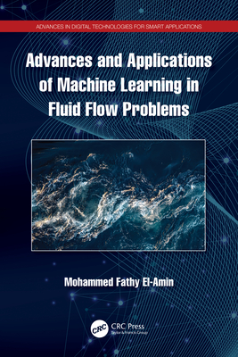 Advances and Applications of Machine Learning in Fluid Flow Problems - El-Amin, Mohamed (Editor)