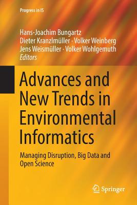 Advances and New Trends in Environmental Informatics: Managing Disruption, Big Data and Open Science - Bungartz, Hans-Joachim (Editor), and Kranzlm�ller, Dieter (Editor), and Weinberg, Volker (Editor)
