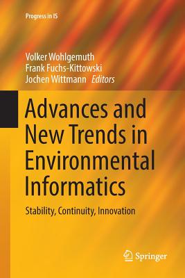 Advances and New Trends in Environmental Informatics: Stability, Continuity, Innovation - Wohlgemuth, Volker (Editor), and Fuchs-Kittowski, Frank (Editor), and Wittmann, Jochen (Editor)
