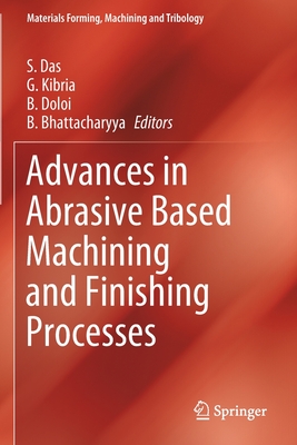 Advances in Abrasive Based Machining and Finishing Processes - Das, S (Editor), and Kibria, G (Editor), and Doloi, B (Editor)