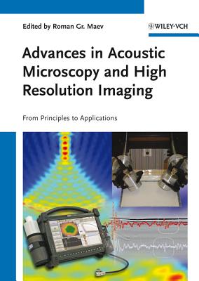 Advances in Acoustic Microscopy and High Resolution Imaging: From Principles to Applications - Maev, Roman Gr. (Editor)