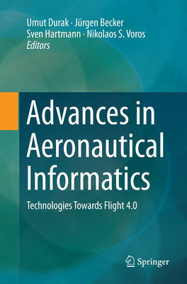 Advances in Aeronautical Informatics: Technologies Towards Flight 4.0 - Durak, Umut (Editor), and Becker, J�rgen (Editor), and Hartmann, Sven (Editor)