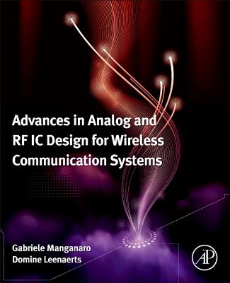 Advances in Analog and RF IC Design for Wireless Communication Systems - Manganaro, Gabriele (Editor), and Leenaerts, Domine M W (Editor)