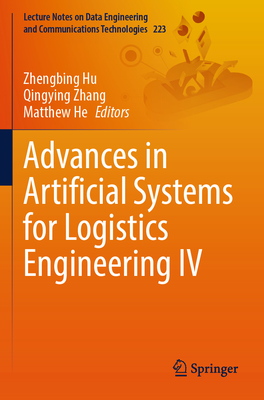 Advances in Artificial Systems for Logistics Engineering IV - Hu, Zhengbing (Editor), and Zhang, Qingying (Editor), and He, Matthew (Editor)