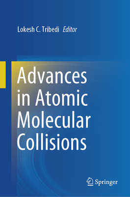 Advances in Atomic Molecular Collisions - Tribedi, Lokesh C. (Editor)