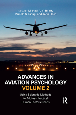 Advances in Aviation Psychology, Volume 2: Using Scientific Methods to Address Practical Human Factors Needs - Vidulich, Michael A. (Editor), and Tsang, Pamela S. (Editor), and Flach, John (Editor)