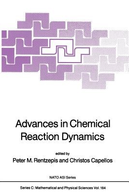 Advances in Chemical Reaction Dynamics - Rentzepis, Peter M (Editor), and Capellos, Christos (Editor)