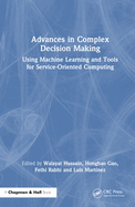 Advances in Complex Decision Making: Using Machine Learning and Tools for Service-Oriented Computing
