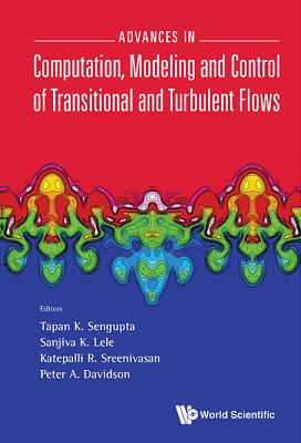 Advances In Computation, Modeling And Control Of Transitional And Turbulent Flows - Sengupta, Tapan K (Editor), and Lele, Sanjiva K (Editor), and Sreenivasan, Katepalli R (Editor)