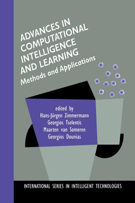 Advances in Computational Intelligence and Learning: Methods and Applications - Zimmermann, Hans-J�rgen (Editor), and Tselentis, Georgios (Editor), and Van Someren, Maarten (Editor)