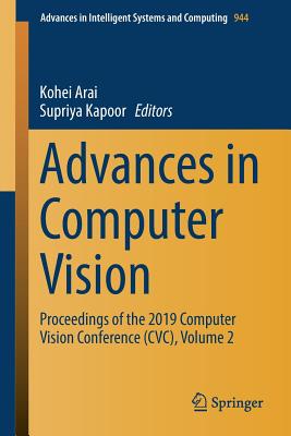 Advances in Computer Vision: Proceedings of the 2019 Computer Vision Conference (CVC), Volume 2 - Arai, Kohei (Editor), and Kapoor, Supriya (Editor)
