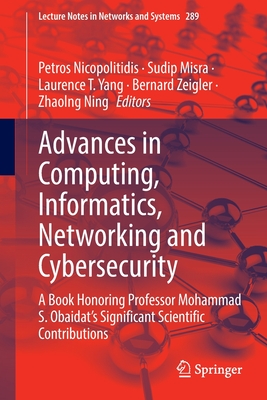 Advances in Computing, Informatics, Networking and Cybersecurity: A Book Honoring Professor Mohammad S. Obaidat's Significant Scientific Contributions - Nicopolitidis, Petros (Editor), and Misra, Sudip (Editor), and Yang, Laurence T. (Editor)
