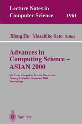 Advances in Computing Science - Asian 2000: 6th Asian Computing Science Conference Penang, Malaysia, November 25-27, 2000 Proceedings - He, Jifeng (Editor), and Sato, Masahiko (Editor)