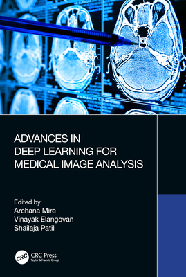 Advances in Deep Learning for Medical Image Analysis - Mire, Archana (Editor), and Elangovan, Vinayak (Editor), and Patil, Shailaja (Editor)