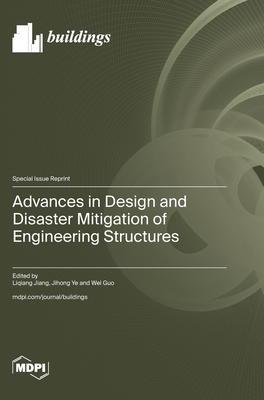 Advances in Design and Disaster Mitigation of Engineering Structures - Jiang, Liqiang (Guest editor), and Ye, Jihong (Guest editor), and Guo, Wei (Guest editor)