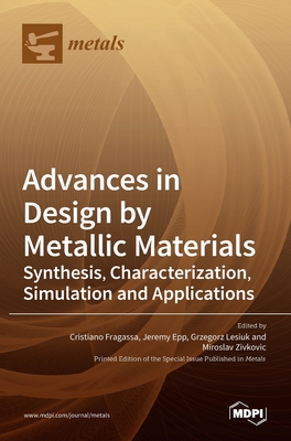Advances in Design by Metallic Materials: Synthesis, Characterization, Simulation and Applications - Fragassa, Cristiano (Guest editor), and Epp, Jeremy (Guest editor), and Lesiuk, Grzegorz (Guest editor)