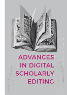 Advances in Digital Scholarly Editing: Papers Presented at the DiXiT Conferences in the Hague, Cologne, and Antwerp