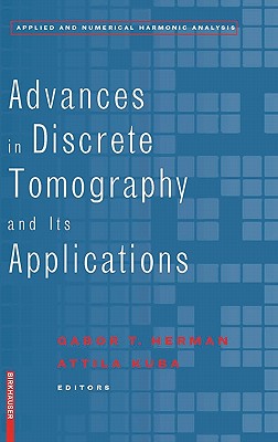 Advances in Discrete Tomography and Its Applications - Herman, Gabor T (Editor), and Kuba, Attila (Editor)