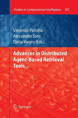 Advances in Distributed Agent-Based Retrieval Tools - Pallotta, Vincenzo (Editor), and Soro, Alessandro (Editor), and Vargiu, Eloisa (Editor)