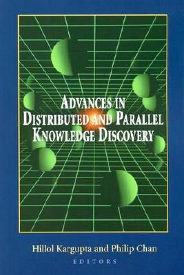 Advances in Distributed and Parallel Knowledge Discovery - Kargupta, Hillol (Editor), and Chan, Philip (Editor), and Kumar, M S Vijay (Foreword by)