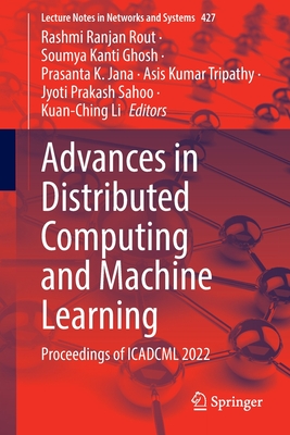 Advances in Distributed Computing and Machine Learning: Proceedings of ICADCML 2022 - Rout, Rashmi Ranjan (Editor), and Ghosh, Soumya Kanti (Editor), and Jana, Prasanta K. (Editor)
