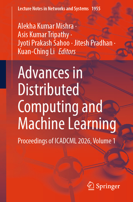 Advances in Distributed Computing and Machine Learning: Proceedings of ICADCML 2026, Volume 1 - Mishra, Alekha Kumar (Editor), and Tripathy, Asis Kumar (Editor), and Sahoo, Jyoti Prakash (Editor)