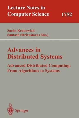 Advances in Distributed Systems: Advanced Distributed Computing: From Algorithms to Systems - Krakowiak, Sacha (Editor), and Shrivastava, Santosh (Editor)