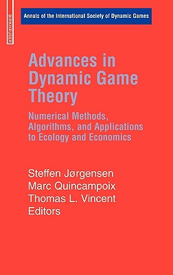 Advances in Dynamic Game Theory: Numerical Methods, Algorithms, and Applications to Ecology and Economics - Jorgensen, Steffen (Editor), and Quincampoix, Marc (Editor), and Vincent, Thomas L (Editor)