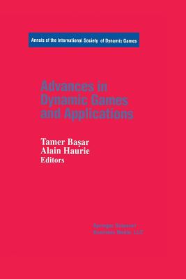 Advances in Dynamic Games and Applications - Ba ar, Tamer (Editor), and Haurie, Alain (Editor)