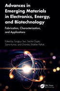 Advances in Emerging Materials in Electronics, Energy, and Biotechnology: Fabrication, Characterization, and Applications