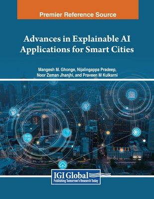 Advances in Explainable AI Applications for Smart Cities - Ghonge, Mangesh M. (Editor), and Pradeep, Nijalingappa (Editor), and Jhanjhi, Noor Zaman (Editor)