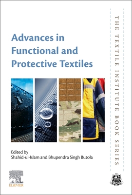 Advances in Functional and Protective Textiles - Ul Islam, Shahid (Editor), and Butola, Bhupendra Singh (Editor)