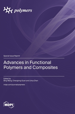 Advances in Functional Polymers and Composites - Wang, Bing (Guest editor), and Guan, Chenglong (Guest editor), and Zhan, Lihua (Guest editor)