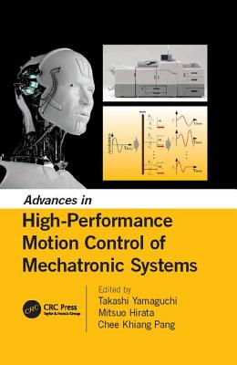 Advances in High-Performance Motion Control of Mechatronic Systems - Yamaguchi, Takashi (Editor), and Hirata, Mitsuo (Editor), and Pang, Chee Khiang (Editor)