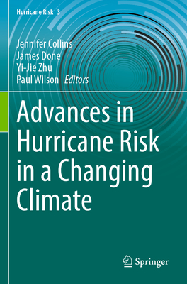 Advances in Hurricane Risk in a Changing Climate - Collins, Jennifer (Editor), and Done, James (Editor), and Zhu, Yi-Jie (Editor)