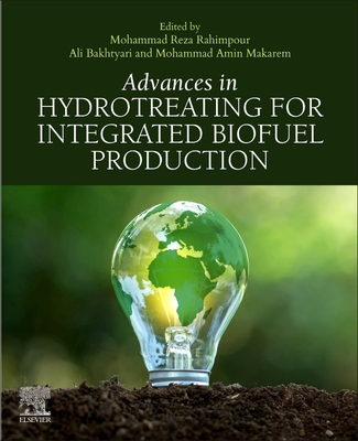 Advances in Hydrotreating for Integrated Biofuel Production - Rahimpour, Mohammad Reza (Editor), and Bakhtyari, Ali (Editor), and Makarem, Mohammad Amin (Editor)