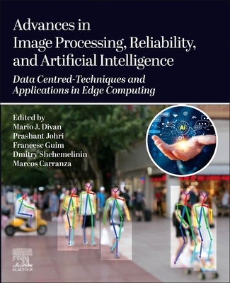 Advances in Image Processing, Reliability, and Artificial Intelligence: Data Centred-Techniques and Applications in Edge Computing - Divan, Mario J, PhD (Editor), and Johri, Prashant, PhD (Editor), and Guim, Francesc, PhD (Editor)