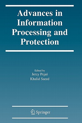 Advances in Information Processing and Protection - Pejas, Jerzy (Editor), and Saeed, Khalid (Editor)