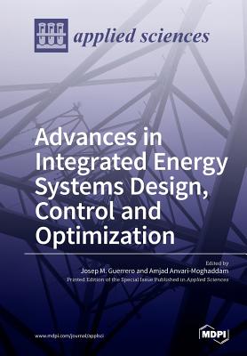 Advances in Integrated Energy Systems Design, Control and Optimization - Guerrero, Josep M (Guest editor), and Anvari-Moghaddam, Amjad (Guest editor)