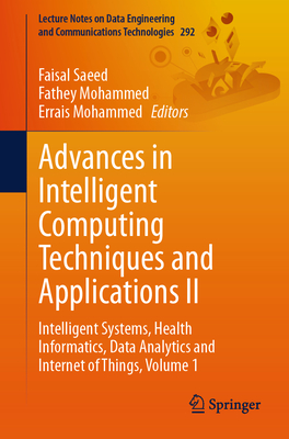 Advances in Intelligent Computing Techniques and Applications II: Intelligent Systems, Health Informatics, Data Analytics and Internet of Things, Volume 1 - Saeed, Faisal (Editor), and Mohammed, Fathey (Editor), and Mohammed, Errais (Editor)