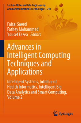 Advances in Intelligent Computing Techniques and Applications: Intelligent Systems, Intelligent Health Informatics, Intelligent Big Data Analytics and Smart Computing, Volume 2 - Saeed, Faisal (Editor), and Mohammed, Fathey (Editor), and Fazea, Yousef (Editor)