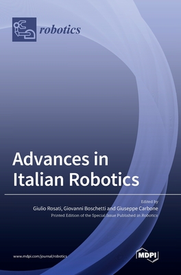 Advances in Italian Robotics - Rosati, Giulio (Guest editor), and Boschetti, Giovanni (Guest editor), and Carbone, Giuseppe (Guest editor)