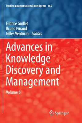 Advances in Knowledge Discovery and Management: Volume 6 - Guillet, Fabrice (Editor), and Pinaud, Bruno (Editor), and Venturini, Gilles (Editor)