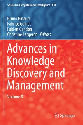Advances in Knowledge Discovery and Management: Volume 8 - Pinaud, Bruno (Editor), and Guillet, Fabrice (Editor), and Gandon, Fabien (Editor)