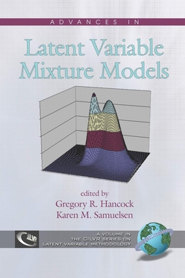 Advances in Latent Variable Mixture Models (PB) - Hancock, Gregory R (Editor), and Samuelsen, Karen M (Editor)