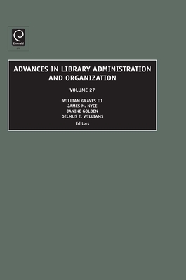 Advances in Library Administration and Organization - Graves, William, III (Series edited by), and Nyce, James M. (Series edited by), and Golden, Janine (Editor)
