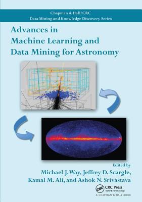 Advances in Machine Learning and Data Mining for Astronomy - Way, Michael J. (Editor), and Scargle, Jeffrey D. (Editor), and Ali, Kamal M. (Editor)